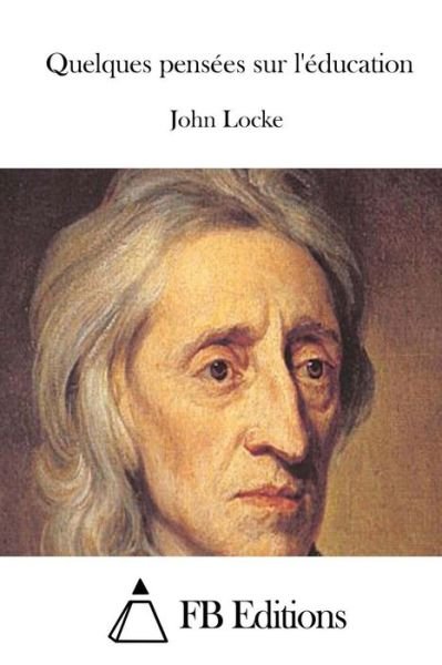 Quelques Pensees Sur L'education - John Locke - Livres - Createspace - 9781514667538 - 23 juin 2015