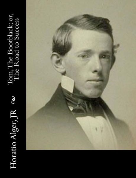 Cover for Alger, Horatio, Jr · Tom, the Bootblack; Or, the Road to Success (Paperback Book) (2015)