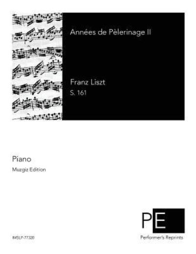 Annees de Pelerinage II - Franz Liszt - Bøker - Createspace Independent Publishing Platf - 9781518656538 - 17. oktober 2015