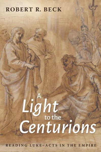 Cover for Robert R Beck · A Light to the Centurions: Reading Luke-Acts in the Empire (Paperback Book) (2019)