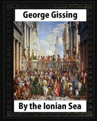 Cover for George Gissing · By the Ionian Sea (1901). by George Gissing (Taschenbuch) (2016)