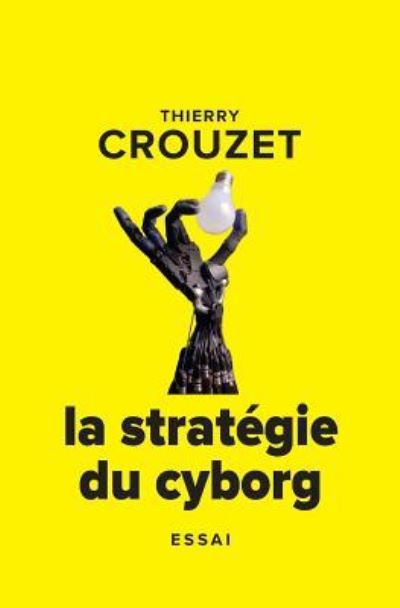 La strategie du cyborg - Thierry Crouzet - Książki - Createspace Independent Publishing Platf - 9781537130538 - 16 sierpnia 2016