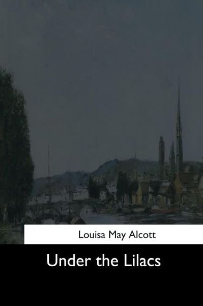 Under the Lilacs - Louisa May Alcott - Books - Createspace Independent Publishing Platf - 9781544734538 - March 26, 2017