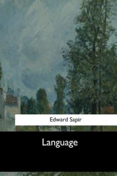 Language - Edward Sapir - Bücher - Createspace Independent Publishing Platf - 9781548301538 - 28. Juni 2017