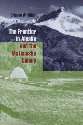 The Frontier in Alaska and the Matanuska Colony - Orlando W. Miller - Books - University of Alaska Press - 9781602230538 - April 1, 2009