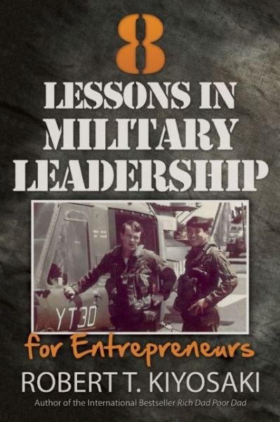 Cover for Robert T. Kiyosaki · 8 Lessons in Military Leadership for Entrepreneurs: How Military Values and Experience Can Shape Business and Life (Pocketbok) (2015)