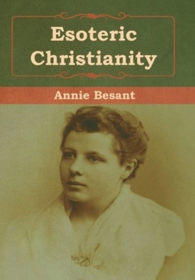 Esoteric Christianity - Annie Besant - Kirjat - Bibliotech Press - 9781618956538 - keskiviikko 7. elokuuta 2019