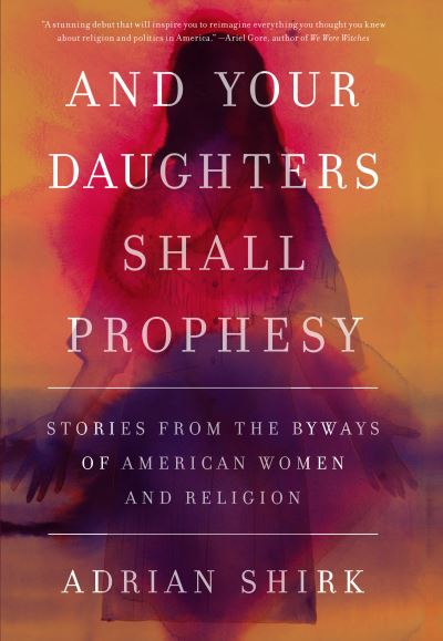 And your daughters shall prophesy - Adrian Shirk - Books -  - 9781619029538 - August 22, 2017