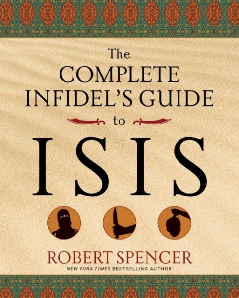 The Complete Infidel's Guide to Isis - Robert Spencer - Książki - Regnery Publishing - 9781621574538 - 24 sierpnia 2015