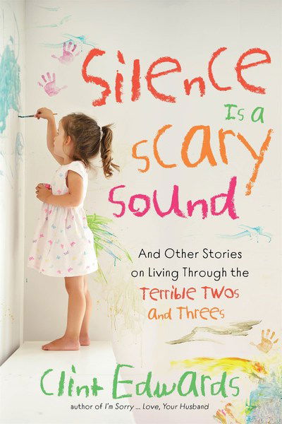 Cover for Clint Edwards · Silence is a Scary Sound: And Other Stories on Living Through the Terrible Twos and Threes (Paperback Book) (2019)