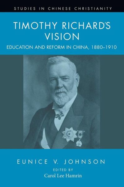 Cover for Eunice V. Johnson · Timothy Richard's Vision: Education and Reform in China, 1880-1910 (Studies in Chinese Christianity) (Paperback Book) (2014)