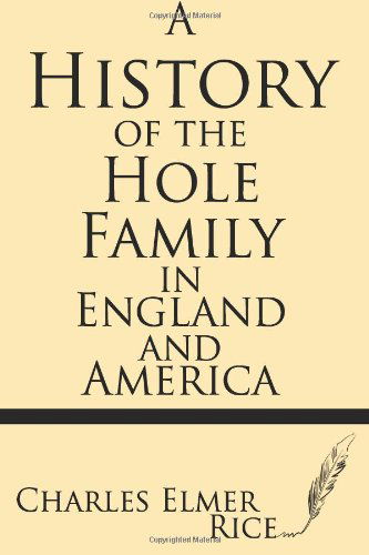 Cover for Charles Elmer Rice · A History of the Hole Family in England and America (Paperback Book) (2013)