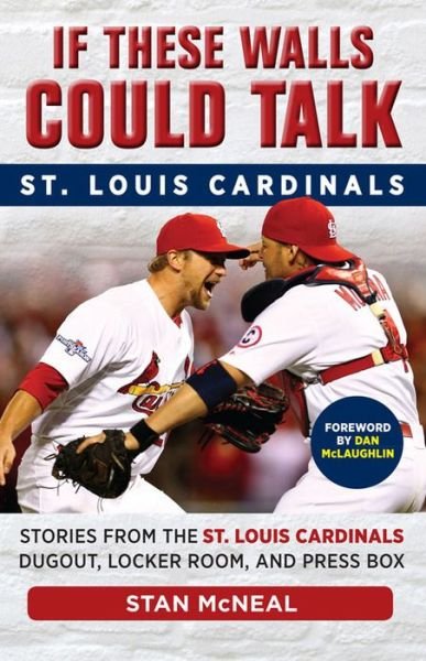 Cover for Stan McNeal · If These Walls Could Talk: St. Louis Cardinals: Stories from the St. Louis Cardinals Dugout, Locker Room, and Press Box (Paperback Book) (2015)