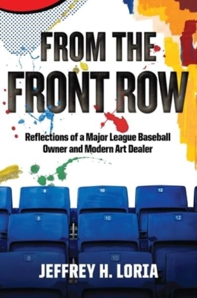 Cover for Jeffrey H. Loria · From the Front Row: Reflections of a Major League Baseball Owner and Modern Art Dealer (Hardcover Book) (2023)