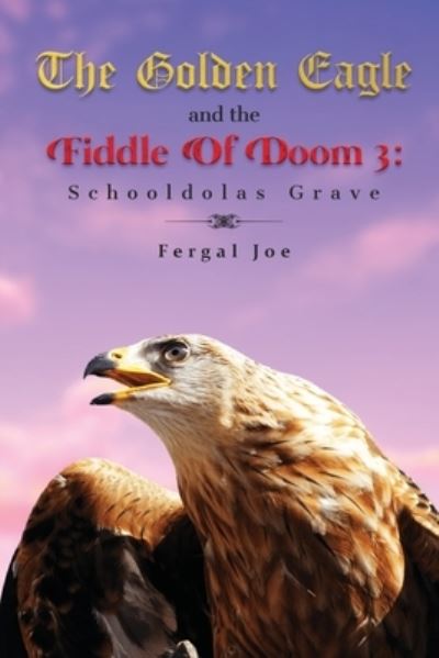 The Golden Eagle and the Fiddle of Doom 3 - Fergal Joe - Books - Universal Breakthrough - 9781639014538 - June 15, 2021