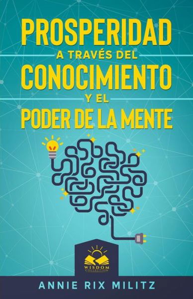 Prosperidad a Través Del Conocimiento y el Poder de la Mente - Annie Rix Militz - Books - Wisdom Collection - 9781639340538 - January 29, 2021