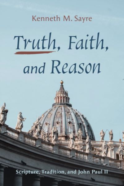 Cover for Kenneth M. Sayre · Truth, Faith, and Reason (Book) (2022)