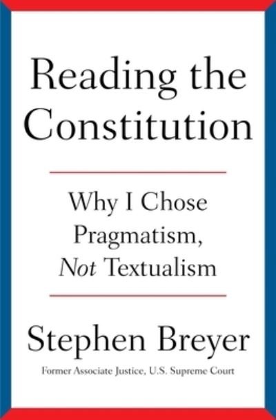 Cover for Stephen Breyer · Reading the Constitution: Why I Chose Pragmatism, Not Textualism (Innbunden bok) (2024)