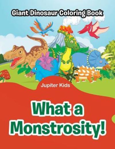 Cover for Jupiter Kids · What a Monstrosity!: Giant Dinosaur Coloring Book (Paperback Book) (2016)