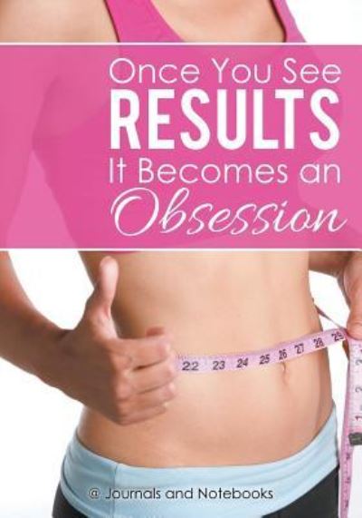 Once You See Results It Becomes an Obsession - @ Journals and Notebooks - Libros - Speedy Publishing LLC - 9781683264538 - 3 de marzo de 2016