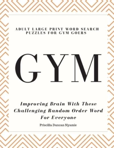 Cover for Priscilla Duncan Nyamie · Gym - Adult Large Print Word Search Puzzles for Gym Goers (Paperback Book) (2019)