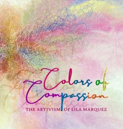 Cover for Lila Marquez · Colors of Compassion (Hardcover Book) (2021)