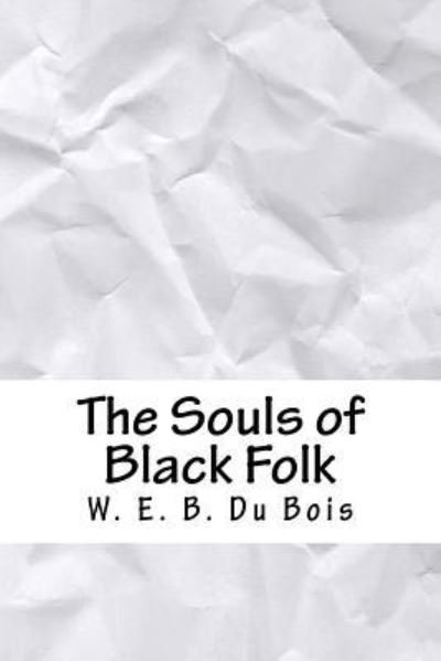The Souls of Black Folk - W E B Du Bois - Books - Createspace Independent Publishing Platf - 9781718748538 - May 5, 2018