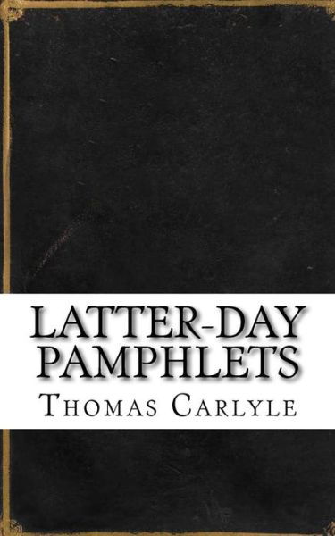 Latter-Day Pamphlets - Thomas Carlyle - Books - Createspace Independent Publishing Platf - 9781724828538 - August 11, 2018