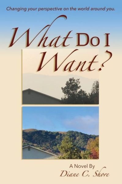 Cover for Diane C. Shore · What Do I Want? : Changing your perspective on the world around you. (Paperback Book) (2019)