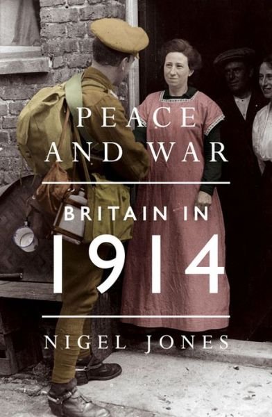 Peace and War: Britain in 1914 - Nigel Jones - Kirjat - Head of Zeus - 9781781852538 - torstai 30. tammikuuta 2014