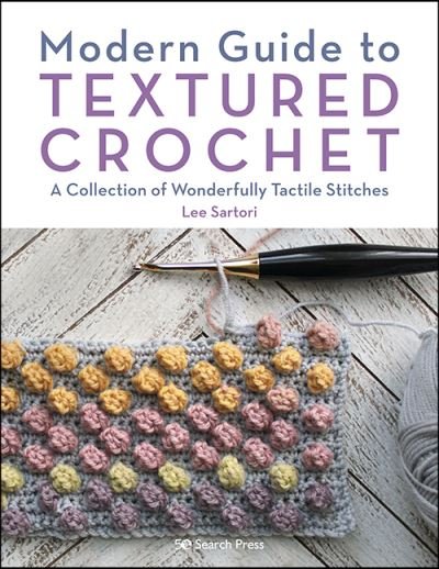 Modern Guide to Textured Crochet: A Collection of Wonderfully Tactile Stitches - Lee Sartori - Bøger - Search Press Ltd - 9781782219538 - 30. april 2021