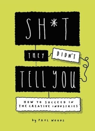 Cover for Paul Woods · Sh*t They Didn't Tell You: How to Succeed in the Creative Industries (Paperback Book) (2021)