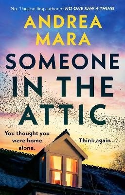 Cover for Andrea Mara · Someone in the Attic: The gripping, twisty new thriller from the Sunday Times bestselling author of No One Saw a Thing (Paperback Book) (2024)