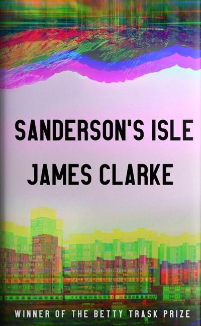 Cover for James Clarke · Sanderson’s Isle: 'A raucous, Technicolor scream' Sunday Times (Gebundenes Buch) [Main edition] (2023)