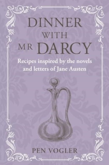 Cover for Pen Vogler · Dinner with Mr Darcy: Recipes Inspired by the Novels and Letters of Jane Austen (Gebundenes Buch) (2024)