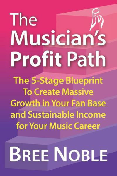 The Musicians Profit Path - Bree Noble - Books - Independently Published - 9781793802538 - February 23, 2019