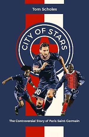 Cover for Tom Scholes · City of Stars: The Controversial Story of Paris Saint-Germain (Hardcover Book) (2022)