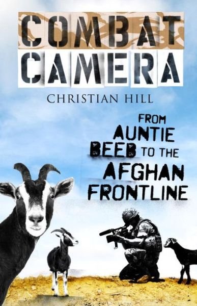Combat Camera: From Auntie Beeb to the Afghan Frontline - Christian Hill - Kirjat - Alma Books Ltd - 9781846883538 - sunnuntai 15. helmikuuta 2015