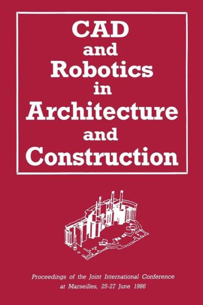 Cover for A. Bijl · CAD and Robotics in Architecture and Construction: Proceedings of the Joint International Conference at Marseilles, 25-27 June 1986 (Paperback Book) [1986 edition] (1986)