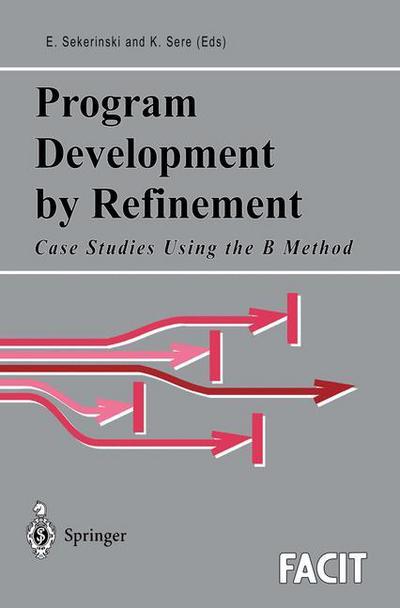 Cover for Kaisa Sere · Program Development by Refinement: Case Studies Using the B Method - Formal Approaches to Computing and Information Technology (FACIT) (Paperback Book) [1999 edition] (1998)