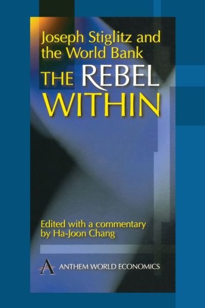 Cover for Ha-joon Chang · Joseph Stiglitz and the World Bank: The Rebel Within (Pocketbok) (2001)