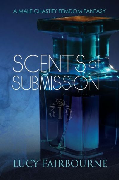 Scents of Submission: A Male Chastity Femdom Fantasy - Lucy Fairbourne - Libros - Velluminous Press - 9781905605538 - 5 de febrero de 2019