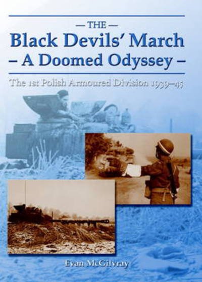 The Black Devils' March - a Doomed Odyssey: The 1st Polish Armoured Division 1939-45 - Evan McGilvray - Książki - Helion & Company - 9781906033538 - 15 lutego 2010