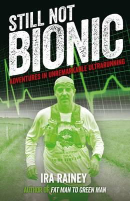 Still Not Bionic: Adventures in Unremarkable Ultrarunning - Ira Rainey - Books - Tangent Books - 9781910089538 - December 6, 2016