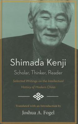 Cover for Joshua Fogel · Shimada Kenji: Scholar, Thinker, Reader: Selected Writings on the Intellectual History of Modern China (Hardcover Book) (2014)