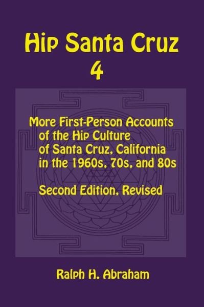 Cover for Ralph Abraham · Hip Santa Cruz 4: First-person Accounts of the Hip Culture of Santa Cruz in the 1960s, 1970s, and 1980s (Paperback Book) [History, California, Santa Cruz, Interview, Oral H edition] (2019)