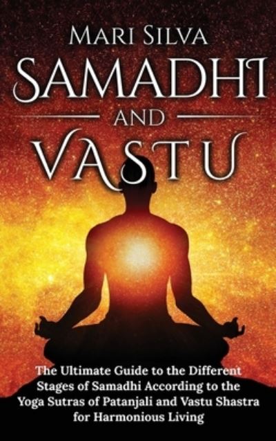 Cover for Mari Silva · Samadhi and Vastu : The Ultimate Guide to the Different Stages of Samadhi According to the Yoga Sutras of Patanjali and Vastu Shastra for Harmonious Living (Hardcover Book) (2021)