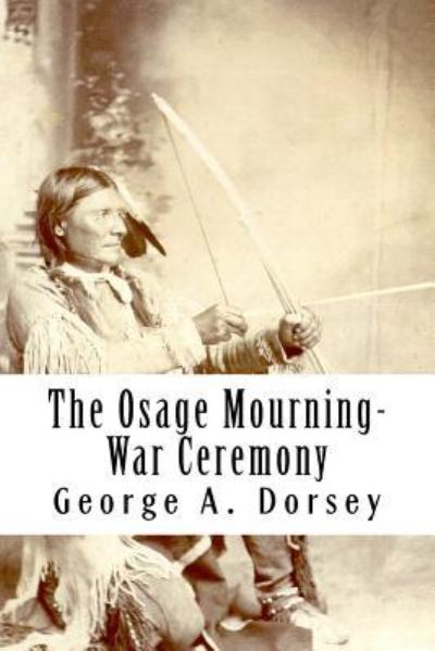 Cover for George A Dorsey · The Osage Mourning-War Ceremony (Paperback Book) (1902)