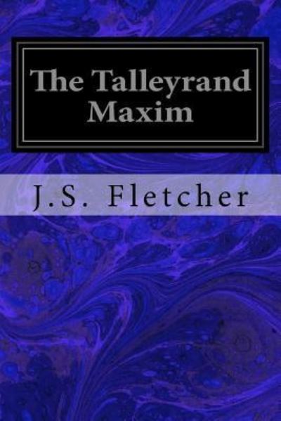 The Talleyrand Maxim - J S Fletcher - Boeken - Createspace Independent Publishing Platf - 9781976218538 - 8 september 2017