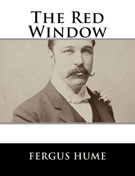 The Red Window - Fergus Hume - Książki - Createspace Independent Publishing Platf - 9781979499538 - 6 listopada 2017